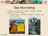 Gas Monitoring. Commonly gas output from a volcano increases or changes composition before an eruption. As magma rises to the surface it releases (exsolves) much of its gas content. This can be measured
