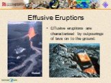Effusive Eruptions. Effusive eruptions are characterised by outpourings of lava on to the ground. Hawaii