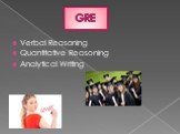 GRE. Verbal Reasoning Quantitative Reasoning Analytical Writing