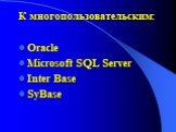 К многопользовательским: Oracle Microsoft SQL Server Inter Base SyBase