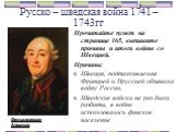 Русско – шведская война 1741 – 1743гг. Прочитайте пункт на странице 165, выпишите причины и итоги войны со Швецией. Причины: Швеция, подталкиваемая Францией и Пруссией объявила войну России. Шведские войска не раз были разбиты, в войне использовалось финское население. Фельдмаршал Апраксин