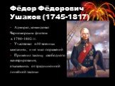 Фёдор Фёдорович Ушаков (1745-1817). Адмирал, командовал Черноморским флотом в 1790-1802 гг. Участвовал в 40 военных кампаниях, и не знал поражений Применил тактику свободного маневрирования, отказавшись от традиционной линейной тактики