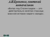 А.И.Еременко, советский военачальник. «Битва под Сталинградом — это действительно золотая страница военной истории нашего народа».