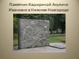 Памятник Кашириной Акулине Ивановне в Нижнем Новгороде