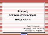 Метод математической индукции. Подготовила ученица 10 «А» класса Терещенко Мария.