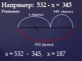 Например: 532 - х = 345 Решение: х = 532 - 345, х = 187