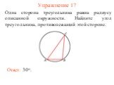 Упражнение 17. Одна сторона треугольника равна радиусу описанной окружности. Найдите угол треугольника, противолежащий этой стороне. Ответ: 30о.
