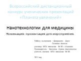 Всероссийский дистанционный конкурс ученических презентаций «Планета увлечений». Нанотехнологии для медицины Номинация: презентация для мероприятия. Работу выполнили : Амирханян Ануш Осипова Анжела ученицы МОУ гимназии № 36 г. Иваново Руководитель: Киселева Ирина Анатольевна учитель физики МОУ гимна