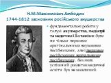 Н.М.Максимович-Амбодик 1744-1812 засновник російського акушерства. фундаментальні роботи у галузі акушерства, педіатрії та медичної ботаніки були не тільки першими оригінальними науковими посібниками, але і першими російськими навчальними посібниками, без яких успішний розвиток медичної освіти був н