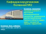 Кафедра хирургических болезней №2. Основные приоритеты : оказания плановой и неотложной общехирургической, сосудистой, урологической, высокотехнологичной помощи в области кардио-, нейро-, сосудистой хирургии, кардиологии. Основные базы кафедры: ГАУЗ «ЦГКБ №6» (БСМП-2) МКДЦ