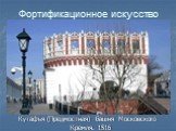 Фортификационное искусство. Кутафья (Предмостная) башня Московского Кремля. 1516