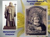 Ярослав Мудрый 978-1054гг. Митрополит Иларион