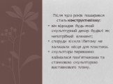 Після 1920 років поширився стиль конструктивізму: він відкидав будь-який скульптурний декор будівлі як непотрібний елемент; споруди зі скла і бетону не залишали місця для пластики. скульптори переважно займалися пам'ятниками та станковою скульптурою виставкового плану.