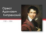 Орест Адамович Кипренский. 1782 – 1836