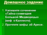 Домашнее задание. Напишите сочинение «Тайна созвездия Большой Медведицы» (миф о Каллисто). Прочтите мифы об Аресе.