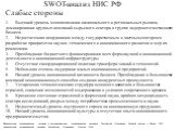 SWOT-анализ НИС РФ Слабые стороны. Высокий уровень монополизации национального и региональных рынков, доминирование крупных компаний сырьевого сектора в группе лидеров отечественного бизнеса. Недостаточная координация между государственным и частным сектором в разработке приоритетов научно- техничес