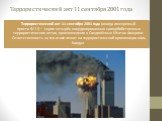 Террористический акт 11 сентября 2001 года. Террористический акт 11 сентября 2001 года (иногда именуемый просто 9/11)— серия четырёх координированных самоубийственных террористических актов, произошедших в Соединённых Штатах Америки. Ответственность за эти атаки лежит на террористической организации