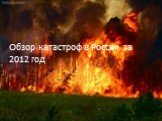 Обзор катастроф в России за 2012 год