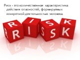 Риск - это количественная характеристика действия опасностей, формируемых конкретной деятельностью человека.