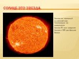 Солнце-это звезда. Солнце-это огромный пылающий шар. Температура на поверхности Солнца-20 млн. градусов. Солнце в 109 раз больше Земли.