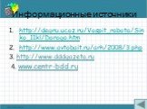 Информационные источники. http://degru.ucoz.ru/Vospit_rabota/Sinko_11kl/Doroga.htm http://www.avtobait.ru/arh/2008/3.php 3. http://www.dddgazeta.ru 4. www.centr-bdd.ru
