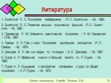 Литература. 1. Выготский Л. С. Психология воображения / Л. С. Выготский. – М., 1992. 2. Выготский Л. С. Развитие высших психических функций / Л. С. Выгот-ский. – М., 1960. 3. Грановская Р. М. Элементы практической психологии / Р. М. Грановская. – СПб., 1997. 4. Грегори Р. Л. Глаз и мозг. Психология 