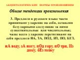 Общие тенденции произношения 3. Предлоги в русском языке часто принимают ударение на себя, оставляя безударными следующие за ними существительные или числительные; чаще всего ударение перетягивают на себя предлоги НА, ЗА, ПОД, ИЗ, ПО, БЕЗ. нА воду, зА ногу, пОд гору, пО три, Из дому, бЕз толку