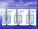 При кипении температуры жидкости и пара над ее поверхностью равны. Температура кипения жидкостей зависит от внешнего давления.