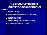 Факторы сохранения физического здоровья: режим дня; укрепление иммунной системы; закаливание; отказ от вредных привычек; полноценное питание