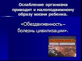 Ослабление организма приводит к малоподвижному образу жизни ребенка. «Обездвиженность – болезнь цивилизации».