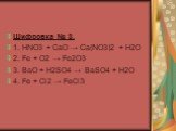 Шифровка № 3. 1. HNO3 + CaO → Ca(NO3)2 + H2O 2. Fe + O2 → Fe2O3 3. BaO + H2SO4 → BaSO4 + H2O 4. Fe + Cl2 → FeCl3