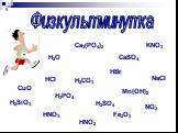 Физкультминутка H2O NO2 CuO CaSO4 H2CO3 H2SO4 Mn(OH)2 HNO3 HNO2 NaCl HCl HBr KNO3 Fe2O3 H2SiO3 Ca3(PO4)2