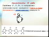 Галогены (F, Cl, Br, I)- направляют электрофильное замещение в орто и пара-положения и дезактивируют реакцию SE. Ориентанты III рода. -I