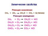 Химические свойства. Реакция окисления: СН4 + 2О2 2Н2О + СО2 + Q (тепло) Реакция замещения: СН4 + Сl2 CH3Cl + HCl CH3Cl + Сl2 CH2Cl2 + HCl CH2Cl2 + Сl2 CHCl3 + HCl CHCl3 + Сl2 CCl4 + HCl