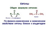 Кетоны. Oбщая формула кетонов: O O R1- C –R2 CH3 – C – CH3 По физико-химическим и химическим свойствам кетоны близки к альдегидам. Ацетон. Остатки углеводородов