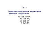Тест 1. Представителем класса меркаптанов является соединение: а) C2H5 COOH б) C2H5 NH2 в) C2H5 ОН г) C2H5 SН