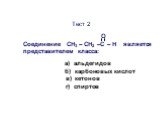 Тест 2. О Соединение CН3 – СН2 –С – Н является представителем класса: а) альдегидов б) карбоновых кислот в) кетонов г) спиртов