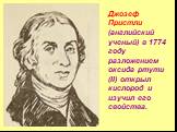 Джозеф Пристли (английский ученый) в 1774 году разложением оксида ртути (II) открыл кислород и изучил его свойства.