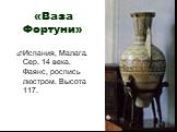 «Ваза Фортуни». Испания, Малага. Сер. 14 века. Фаянс, роспись люстром. Высота 117.