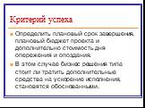 Определить плановый срок завершения, плановый бюджет проекта и дополнительно стоимость дня опережения и опоздания. В этом случае бизнес решения типа стоит ли тратить дополнительные средства на ускорение исполнения, становятся обоснованными.