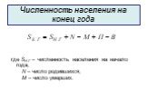 Численность населения на конец года. где SН.Г – численность населения на начало года; N – число родившихся; M – число умерших.