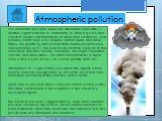 Atmospheric pollution. Environmental pollution, especially atmospheric pollution, is another urgent problem in Kazakhstan. In some big cities and industrial centers concentrations of some toxic substances, such as heavy metal dust, sulfur dioxide, carbon oxide, and some others, are greater by tens o