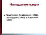 Метод декомпозиции. Предложен Андреевым (1982), Поллардом (1982) и Арриагой (1984)