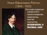 Илья Ефимович Репин (1844 - 1930). Русский художник украинского происхождения, живописец, мастер портретов, исторических и бытовых сцен.