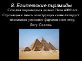 8. Египетские пирамиды. Сегодня пирамидам в долине Нила 4000 лет. Стремящаяся ввысь конструкция символизирует вознесение усопшего фараона к его отцу, богу Солнца.