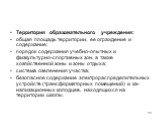 Территория образовательного учреждения: общая площадь территории, ее ограждение и содержание; порядок содержания учебно-опытных и физкультурно-спортивных зон, а также хозяйственной зоны и зоны отдыха; система озеленения участка; безопасное содержание электрораспределительных устройств (трансформатор