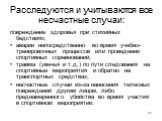 Расследуются и учитываются все несчастные случаи: повреждение здоровья при стихийных бедствиях; аварии непосредственно во время учебно-тренировочных процессов или проведении спортивных соревнований; травма (увечья и т.д.) по пути следования на спортивные мероприятия и обратно на транспортных средств