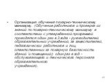 Организация обучения пожарно-техническому минимуму. (Обучение ра­ботников и проверка их знаний по пожарно-техническому минимуму в соответ­ствии с утвержденной программой проводятся: один раз в 3 года - руководи­телей образовательных учреждений, га заместителей, педагогических работ­ников и лиц, отве