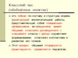 Классный час (обобщённое понятие). это гибкая по составу и структуре форма фронтальной воспитательной работы, представляющая собой специально-организуемое во внеурочное время общение классного руководителя с учащимися класса с целью содействия формированию классного коллектива и развитию его членов.