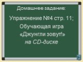 Домашнее задание: Упражнение №4 стр. 11; Обучающая игра «Джунгли зовут!» на CD-диске